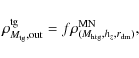 \begin{displaymath}\rho^{\rm {tg}}_{M_{\rm {tg}},\rm {out}} = f \rho^{\rm {MN}}_{(M_{\rm {htg}},h_z,r_{\rm {dm}})},
\end{displaymath}