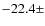 $-22.4 \pm$
