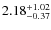 $\rm 2.18^{+1.02}_{-0.37}$