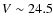 $V \sim 24.5$