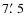 $7\hbox{$.\mkern-4mu^\prime$ }5$