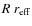 $R~r_{\rm eff}$