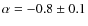 $\alpha=-0.8\pm0.1$