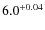 $\rm 6.0^{+0.04}$