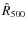 $\hat{R}_{500}$