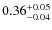 $0.36^{\rm +0.05}_{-0.04}$