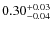 $0.30^{\rm +0.03}_{-0.04}$