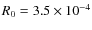 $R_0 = 3.5 \times 10^{-4}$