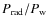 $P_{{\rm rad}}/P_{{\rm w}}$