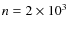 $n = 2\times10^3$