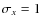 $\sigma_x = 1$