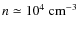 $n \simeq 10^4~
\mbox{{cm}$^{-3}$ }$