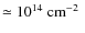 $\simeq 10^{14}~ \mbox{{cm}$^{-2}$ }$