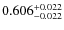 $ 0.606 _{\rm - 0.022 }^{+ 0.022 } $