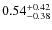 $ 0.54 _{\rm - 0.38 }^{+ 0.42 } $