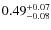 $ 0.49 _{\rm - 0.08 }^{+ 0.07 } $