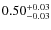 $ 0.50 _{\rm - 0.03 }^{+ 0.03 } $