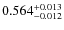 $ 0.564 _{\rm - 0.012 }^{+ 0.013 } $