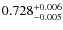 $ 0.728 _{\rm - 0.005 }^{+ 0.006 } $
