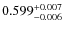 $ 0.599 _{\rm - 0.006 }^{+ 0.007 } $