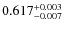 $ 0.617 _{\rm - 0.007 }^{+ 0.003 } $