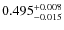 $ 0.495 _{\rm - 0.015 }^{+ 0.008 } $