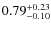 $ 0.79 _{\rm - 0.10 }^{+ 0.23 } $