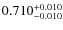 $ 0.710 _{\rm - 0.010 }^{+ 0.010 } $