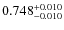 $ 0.748 _{\rm - 0.010 }^{+ 0.010 } $