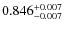 $ 0.846 _{\rm - 0.007 }^{+ 0.007 } $