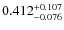 $ 0.412 _{\rm - 0.076 }^{+ 0.107 } $
