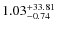 $ 1.03 _{\rm - 0.74 }^{+ 33.81 } $
