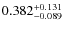 $ 0.382 _{\rm - 0.089 }^{+ 0.131 } $