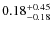 $ 0.18 _{\rm - 0.18 }^{+ 0.45 } $