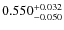 $ 0.550 _{\rm - 0.050 }^{+ 0.032 } $