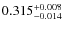 $ 0.315 _{\rm - 0.014 }^{+ 0.008 } $