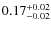 $ 0.17 _{\rm - 0.02 }^{+ 0.02 } $