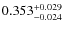 $ 0.353 _{\rm - 0.024 }^{+ 0.029 } $