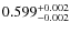 $ 0.599 _{\rm - 0.002 }^{+ 0.002 } $