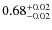 $ 0.68 _{\rm - 0.02 }^{+ 0.02 } $
