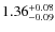 $ 1.36 _{\rm - 0.09 }^{+ 0.08 } $