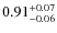 $ 0.91 _{\rm - 0.06 }^{+ 0.07 } $