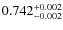 $ 0.742 _{\rm - 0.002 }^{+ 0.002 } $