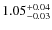$ 1.05 _{\rm - 0.03 }^{+ 0.04 } $