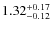 $ 1.32 _{\rm - 0.12 }^{+ 0.17 } $