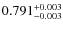$ 0.791 _{\rm - 0.003 }^{+ 0.003 } $