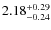$ 2.18 _{\rm - 0.24 }^{+ 0.29 } $