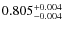 $ 0.805 _{\rm - 0.004 }^{+ 0.004 } $