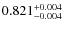 $ 0.821 _{\rm - 0.004 }^{+ 0.004 } $