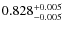 $ 0.828 _{\rm - 0.005 }^{+ 0.005 } $